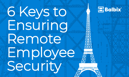 6 Keys to Ensuring Remote Employee Security